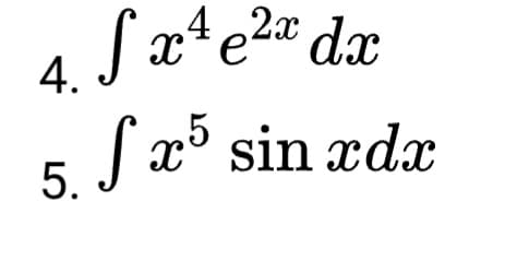 Sx*e2« dx
4.
.5
Sx° sin xdx
5.
