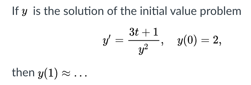 If y is the solution of the initial value problem
3t + 1
y(0) = 2,
y?
then y(1) - ...

