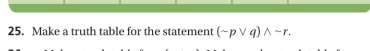 25. Make a truth table for the statement (-p V q) A-r.
