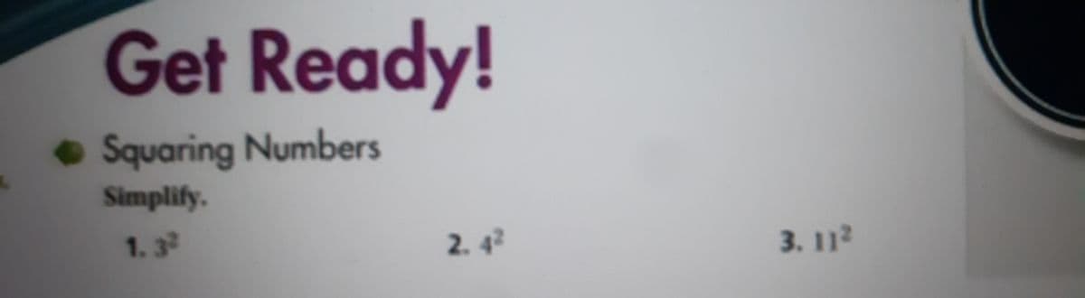 Get Ready!
• Squaring Numbers
Simplify.
1.3
2. 42
3. 112
