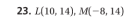 23. L(10, 14), М(-8, 14)
