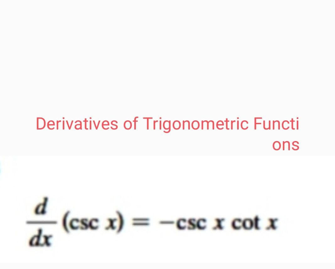 Derivatives of Trigonometric Functi
ons
(csc x) = -csc x cot x
dx
