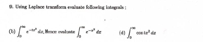 9. Using Laplace transform evaluate following integrals :
(b) .
-ta
e
* dr
(d) / cos tz?
dr, Hence evaluate
