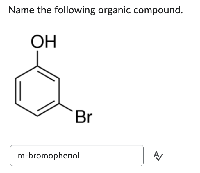 Name the following organic compound.
OH
Br
m-bromophenol