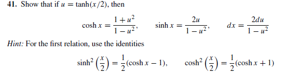 41. Show that if u =
tanh(x/2), then
2u
1+u?
1- u?'
2du
1- u?
cosh x =
sinh x =
1- u?
dx =
Hint: For the first relation, use the identities
sinh? (5) = (cosh x – 1),
cosh () =
(cosh x + 1)
