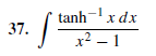 tanh-x dx
37.
x2 – 1
х
х
