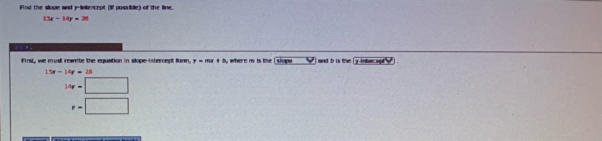 And the stope and ynteroept (r possble) af the line.
Lix - 14y - 28
Arst, we must rewnite the eqatian In slope-nteroept form, y - x + D, wthre m is the (Slopa
and b is the yIntorcopt
15x - 14y - 28
14y -
