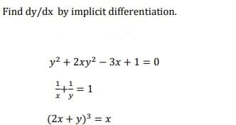 Find dy/dx by implicit differentiation.
y? + 2xy2 – 3x +1= 0
1,1
-+== 1
x y
(2x + y)3 = x
