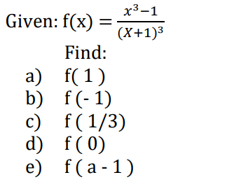 х3—1
Given: f(x)
(X+1)3
Find:
f(1)
b) f(-1)
f( 1/3)
a)
c)
d)
f( 0)
e) f(а-1)
