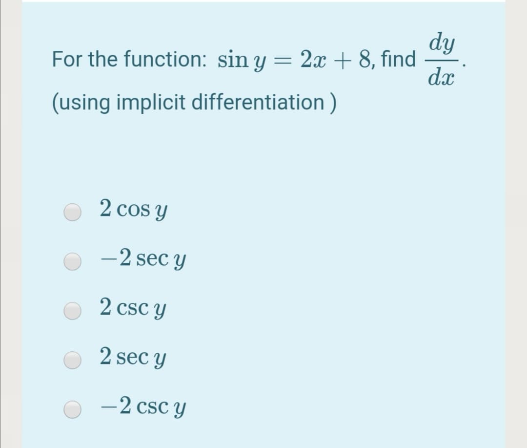 dy
For the function: sin y = 2 + 8, find
dx
(using implicit differentiation)
2 cos y
-2 sec y
2 csc Y
2 sec y
-2 csc Y
