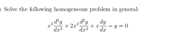 - Solve the following homogeneous problem in general:
&y
+ 2x2y
dy
+ x
dx?
dr3
- y = 0
dx
