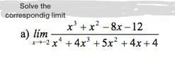 Solve the
correspondig limit
x' +x? - 8x – 12
a) lím
+2x* +4x' +5x +4x + 4

