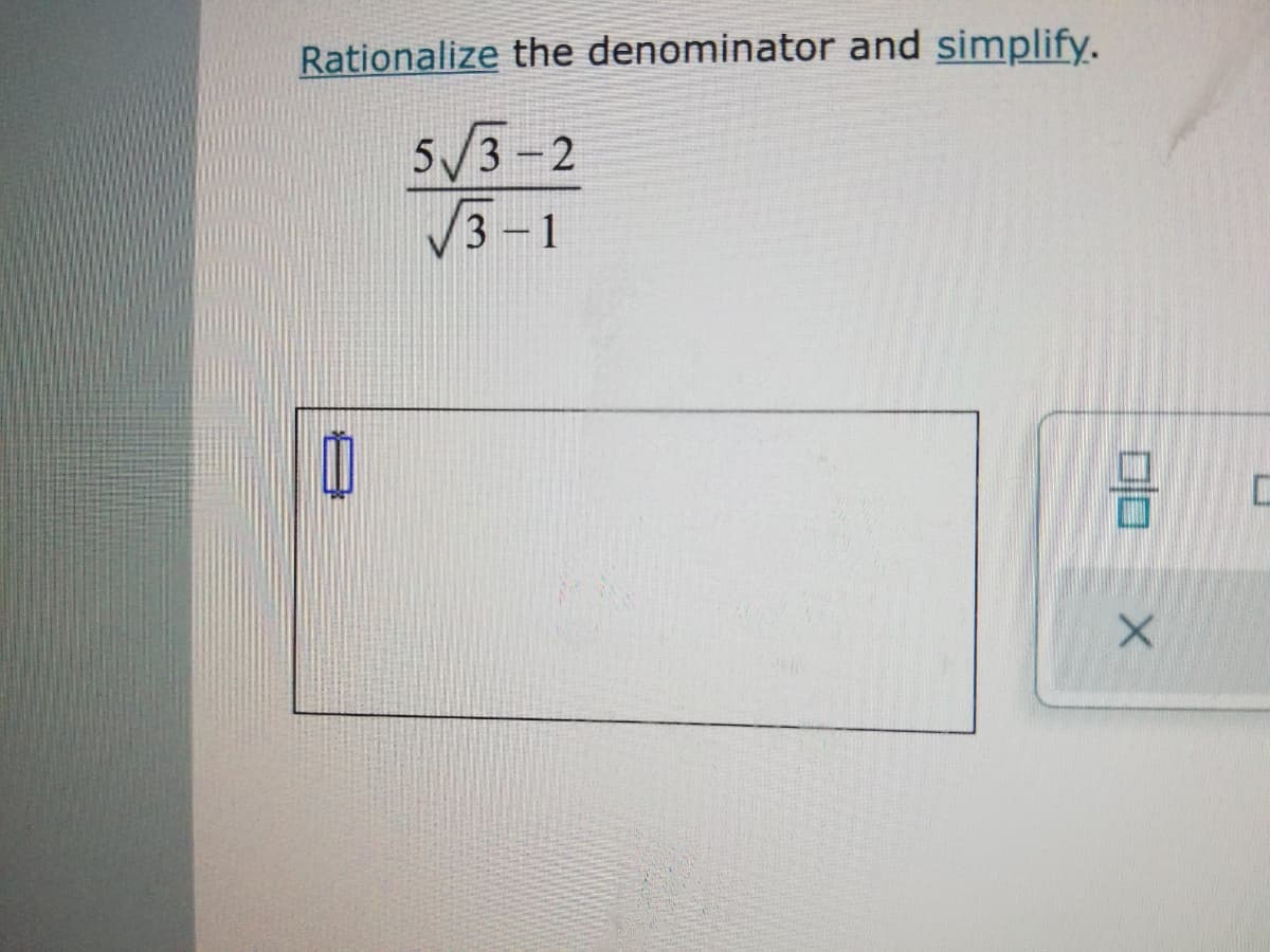 Rationalize the denominator and simplify.
5/3-2
V3-1
口
