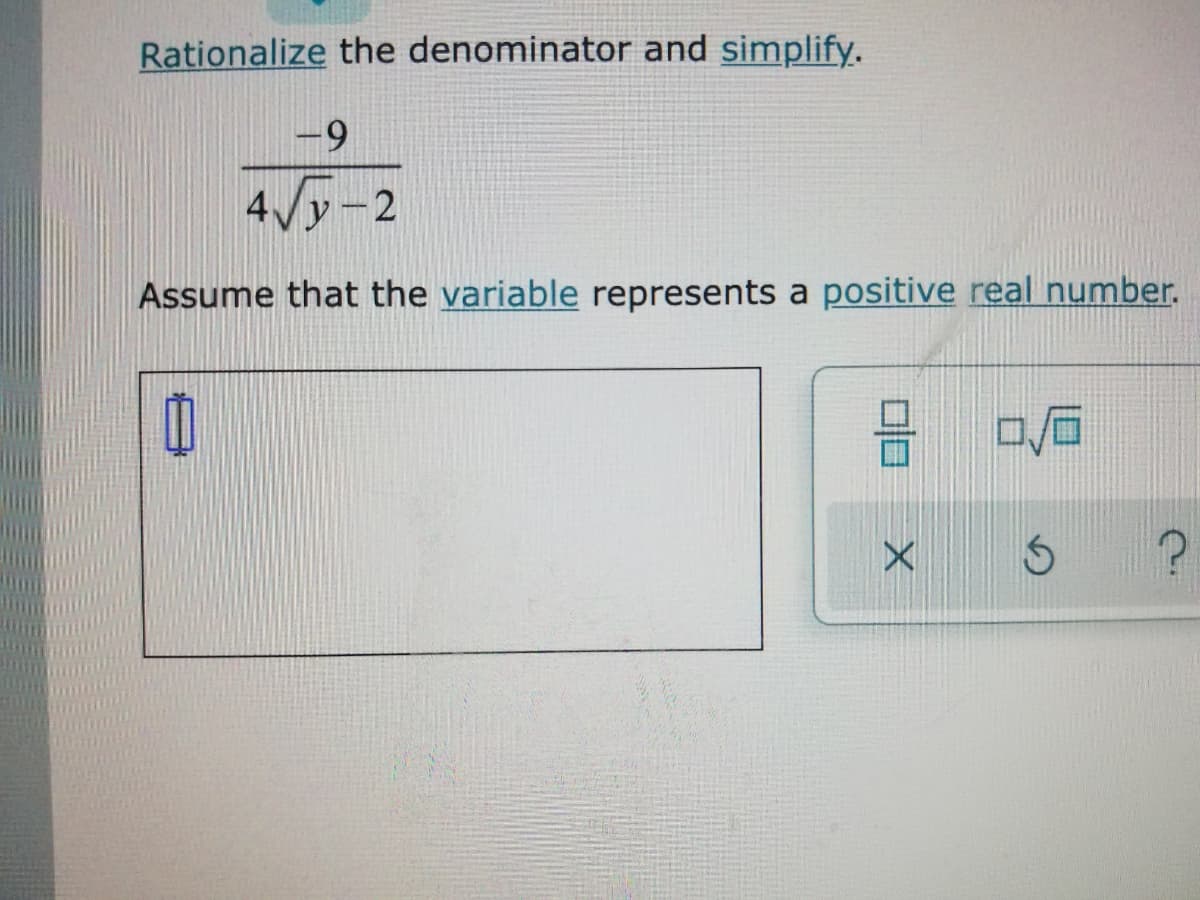 Rationalize the denominator and simplify.
-9
4/y-2
Assume that the variable represents a positive real number.
