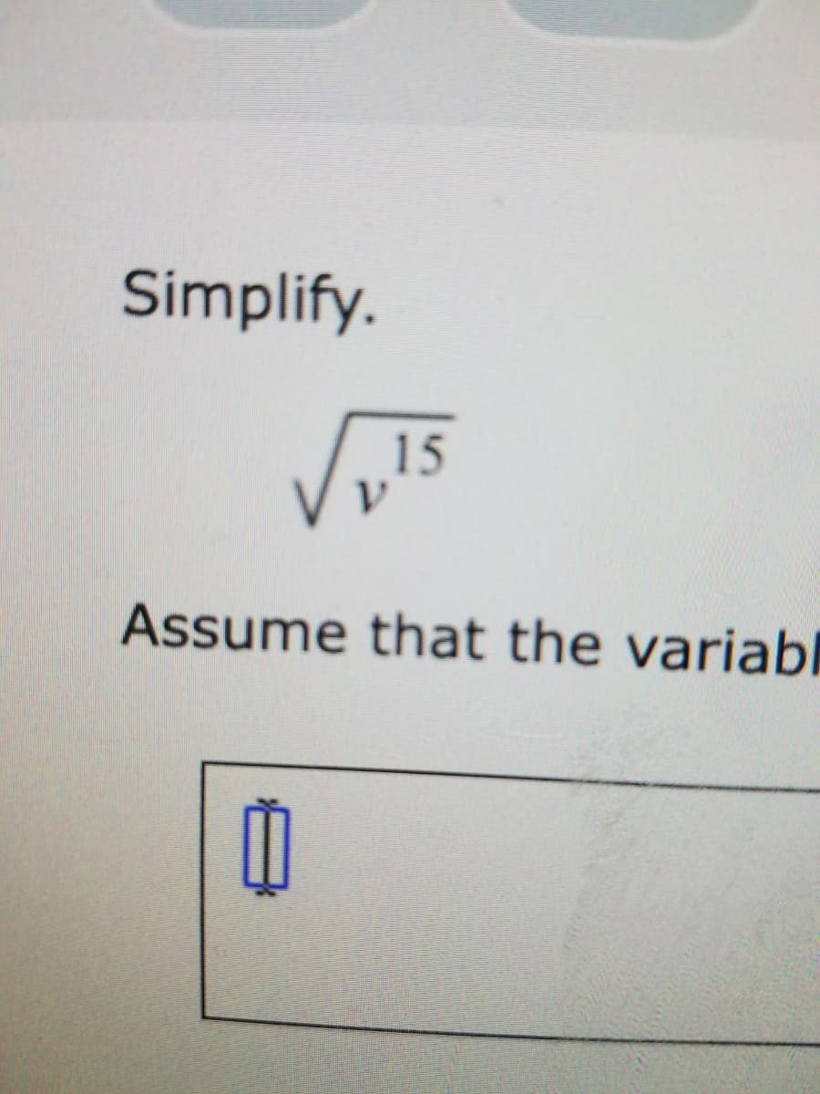 Simplify.
15
Assume that the variabl
