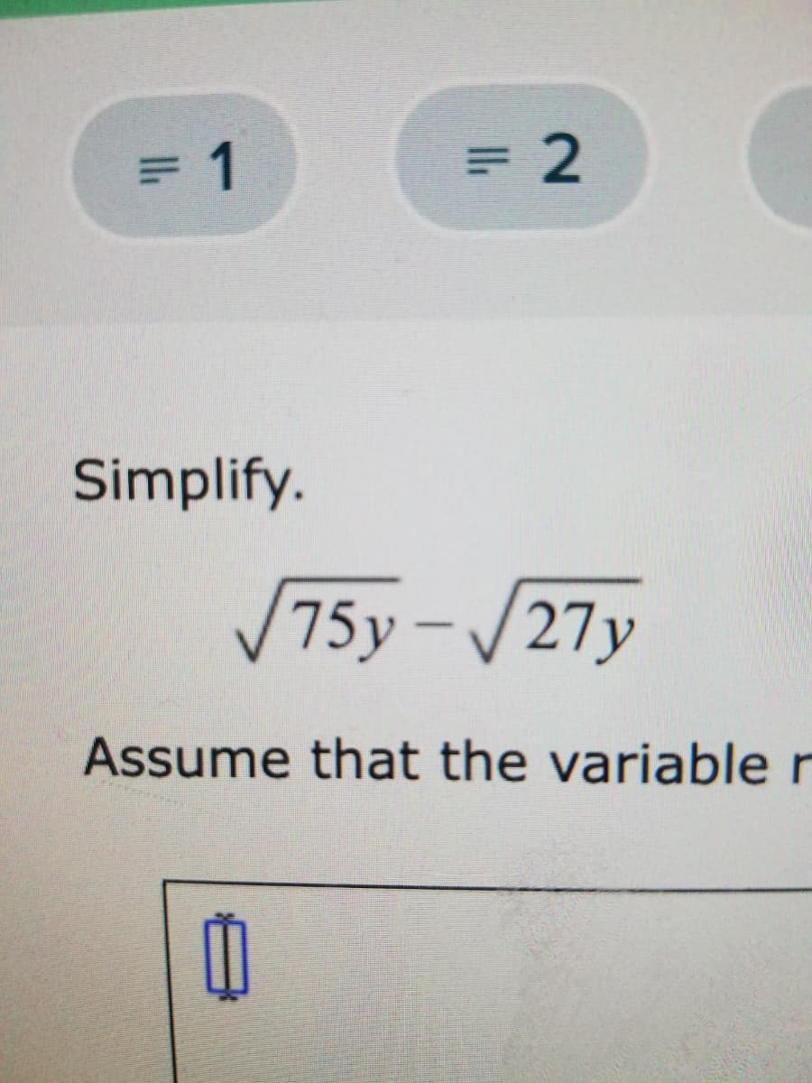 3D1
= 2
Simplify.
V75y -/27y
|
Assume that the variable r
