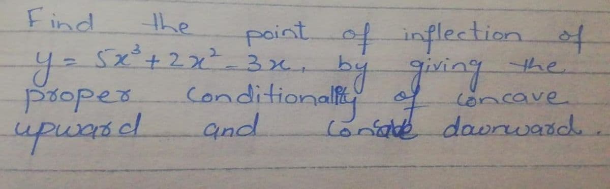 Find
the
yo
poope.
point of inflection of
by giving
the
conditionaliy
and
f
Concave
upwarsel
Conade daurward.
