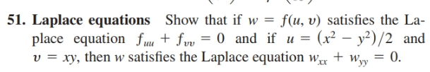 51. Laplace equations Show that if w = f(u, v) satisfies the La-
place equation fuu + fv = 0 and if u = (x² – y²)/2 and
v = xy, then w satisfies the Laplace equation w + ww = 0.
