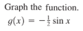 Graph the function.
g(x) = -} sin x
