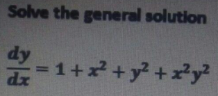 Solve the general solution
dy
=1+x+y? +x²y?
dx
