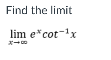 Find the limit
lim e*cot-1x
