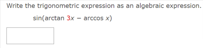 Write the trigonometric expression as an algebraic expression.
sin(arctan 3x – arccos x)
