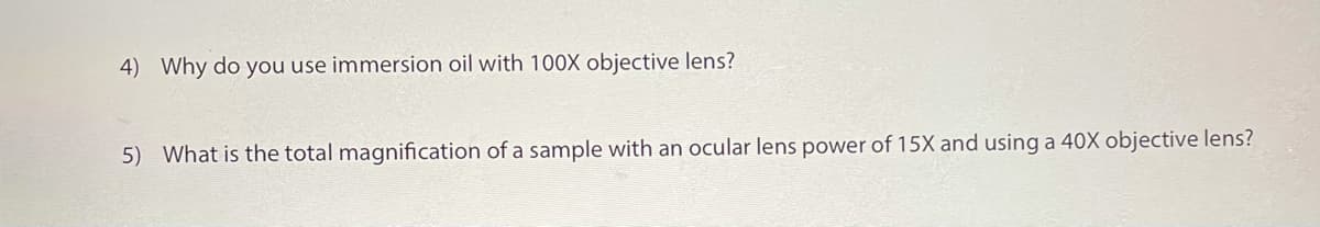 4) Why do you use immersion oil with 100X objective lens?
5) What is the total magnification of a sample with an ocular lens power of 15X and using a 40X objective lens?
