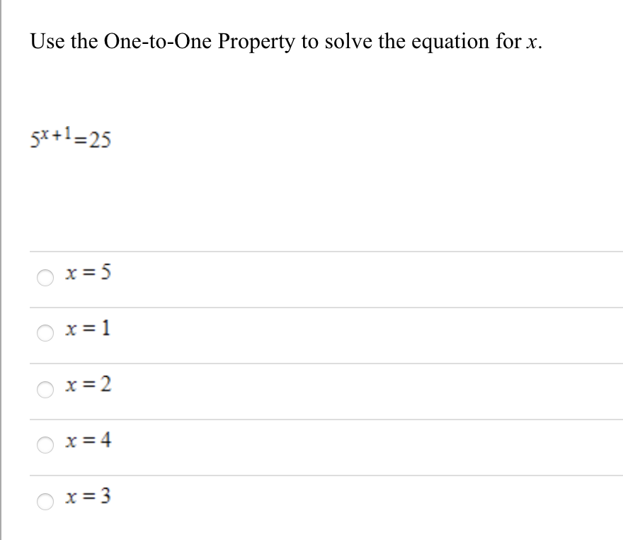 Use the One-to-One Property to solve the equation for x.
5x+1=25
x = 5
x = 1
x = 2
x = 4
x=3