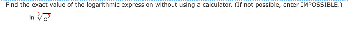 Find the exact value of the logarithmic expression without using a calculator. (If not possible, enter IMPOSSIBLE.)
3
In V√₂²