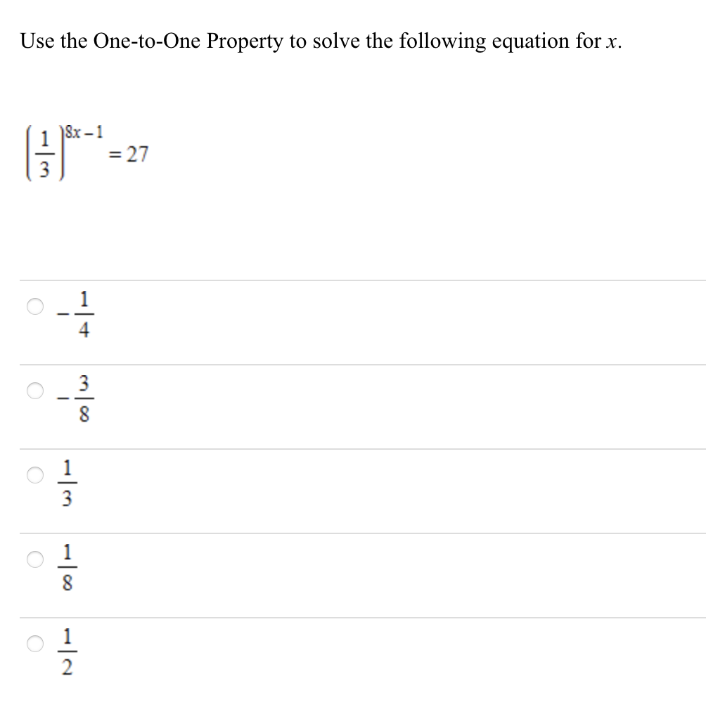 Use the One-to-One Property to solve the following equation for x.
8х - 1
= 27
1
3
8
