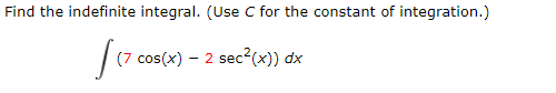 Find the indefinite integral. (Use C for the constant of integration.)
(7 cos(x) – 2 sec²(x)) dx
