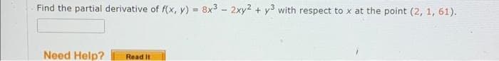 Find the partial derivative of f(x, y) = 8x3 - 2xy2 + y with respect to x at the point (2, 1, 61).
Need Help?
Read It

