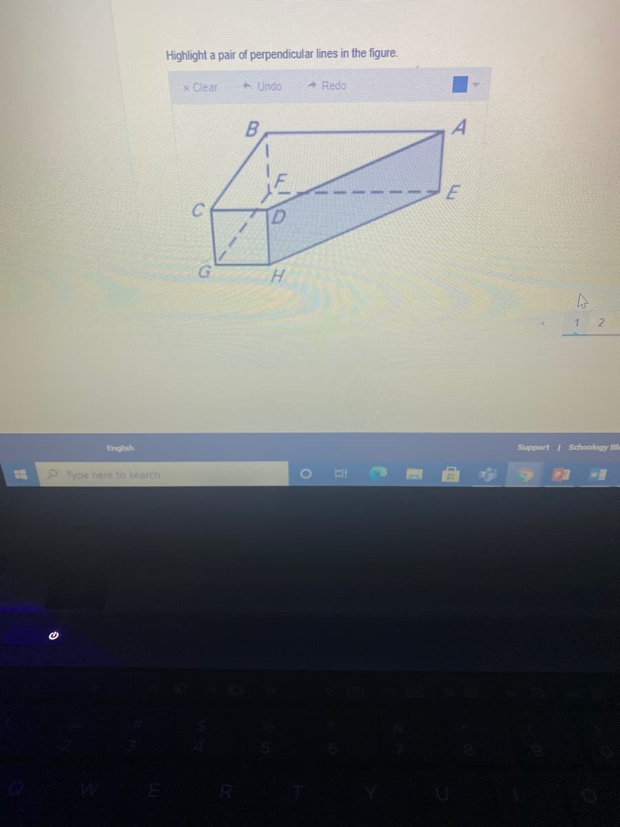 Highlight a pair of perpendicular lines in the figure.
x Clear
Undo
* Redo
H.
English
Support I Schoology Ble
Type here to search
