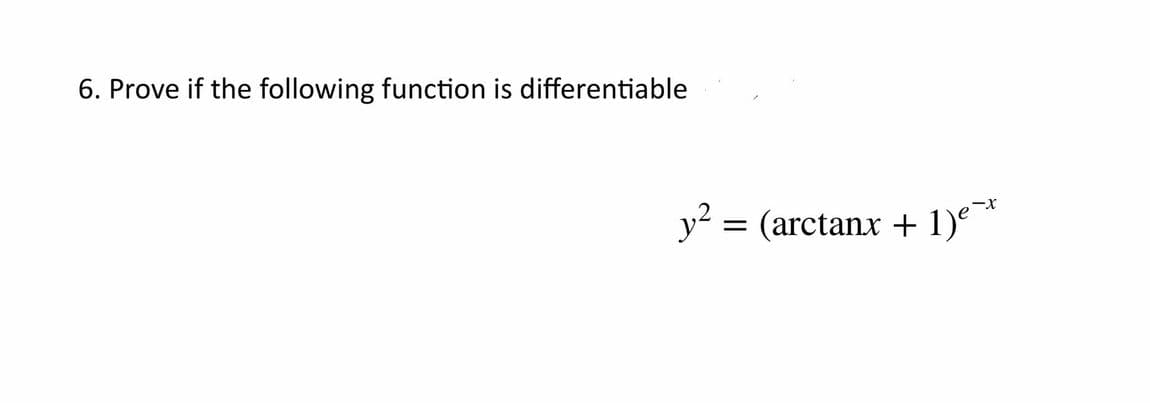 6. Prove if the following function is differentiable
y? = (arctanx + 1)°*
