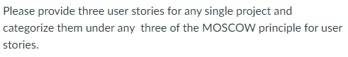 Please provide three user stories for any single project and
categorize them under any three of the MOSCOW principle for user
stories.
