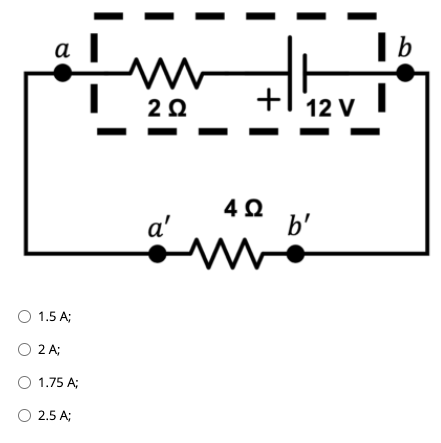 а
+l'12 V
a'
b'
O 1.5 A;
O 2 A;
O 1.75 A;
O 2.5 A;
