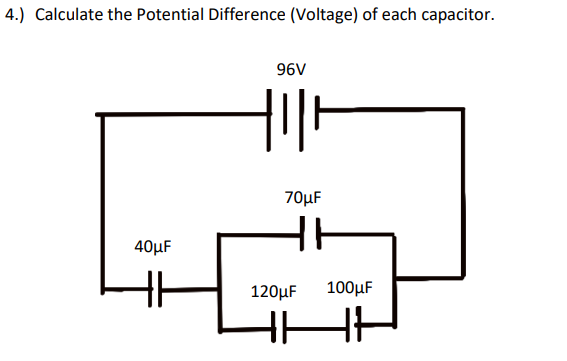 4.) Calculate the Potential Difference (Voltage) of each capacitor.
96V
70μ
40µF
120µF
100µF
