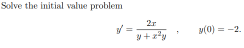Solve the initial value problem
2x
y(0) = -2.
y + x?y
