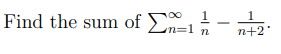 Find the sum of
n=1
n+2
