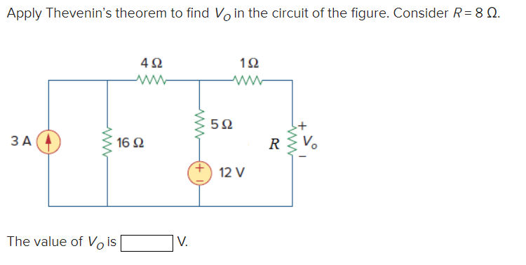 Apply Thevenin's theorem to find Vo in the circuit of the figure. Consider R= 8 Q.
4Ω
1Ω
5Ω
ЗА
16 2
R
Vo
12 V
The value of Vo is
|V.
