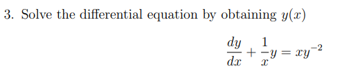 3. Solve the differential equation by obtaining y(x)
dy
+ -y = xy
dx
1
-2
