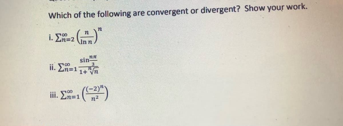 Which of the following are convergent or divergent? Show your work.
i. En=2
100
Inn
sin
ii. En=1
1+ Vn
iii. E )
Zn=1
