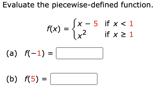Evaluate the piecewise-defined function.
Sx - 5 if x < 1
f(x) =
,2
%3D
if x 2 1
(a) f(-1) =
(b) f(5) =
