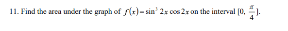 11. Find the area under the graph of f(x)= sin 2x cos 2x on the interval [0, 4].
