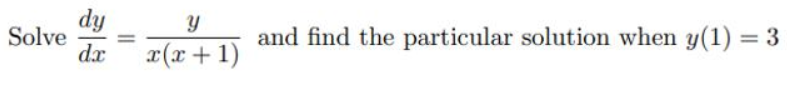 dy
Solve
dx
and find the particular solution when y(1) = 3
%3D
x(x+ 1)
