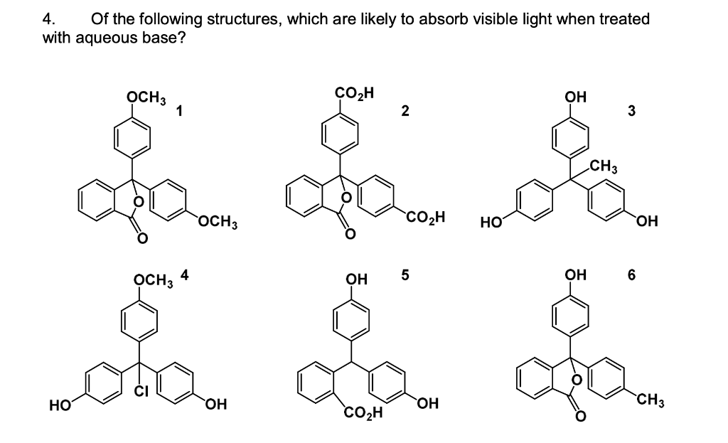 Of the following structures, which are likely to absorb visible light when treated
with aqueous base?
4.
OCH3
1
ÇO2H
2
OH
3
CH3
OCH3
CO2H
Но
OCH3
4
OH
OH
6
HO
HO,
CH3
HO
co,H
