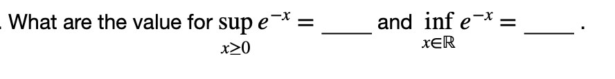 What are the value for sup e
x>0
and inf e-* =
XER