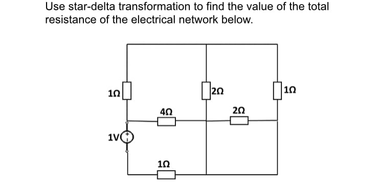 Use star-delta transformation to find the value of the total
resistance of the electrical network below.
10
202
102
4Ω
1V
102
202