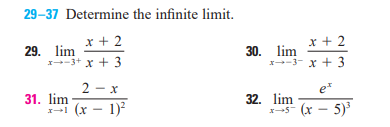 29–37 Determine the infinite limit.
x + 2
x + 2
29. lim
1--3+ x + 3
30. lim
x--3- x + 3
2 - x
e*
31. lim
i (x - 1)?
32. lim
xS (x - 5)
