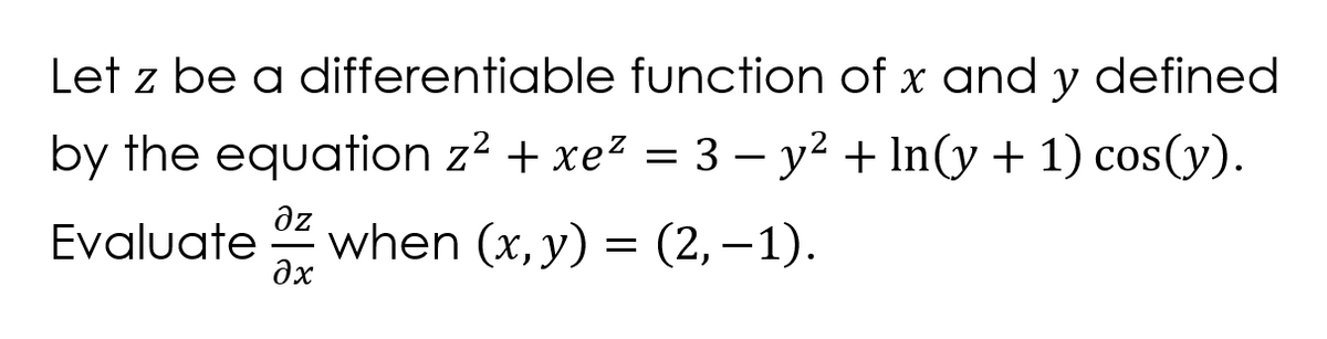 Let z be a differentiable function of x and y defined
by the equation z? + xe? = 3 – y² + In(y + 1) cos(y).
Evaluate when (x, y) = (2, -1).
dz
